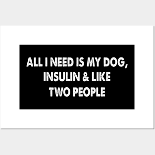 All I Need Is My Dog Insulin And Two People Posters and Art